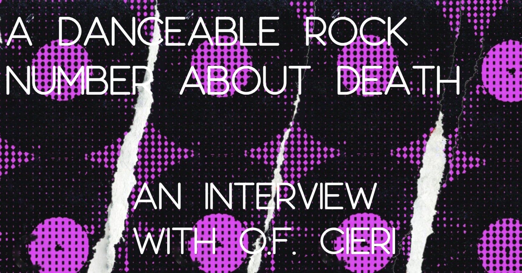 A DANCEABLE ROCK NUMBER ABOUT DEATH: An Interview with O.F. Cieri