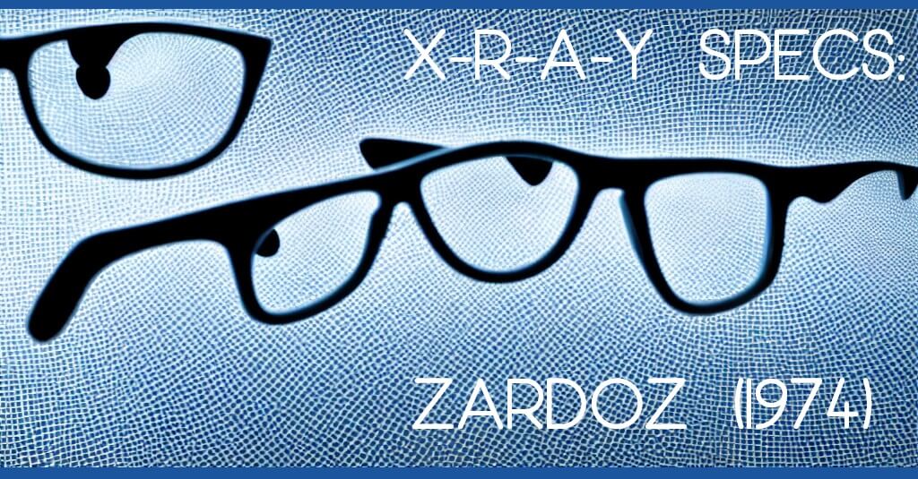 X-R-A-Y SPECS: ZARDOZ (1974)