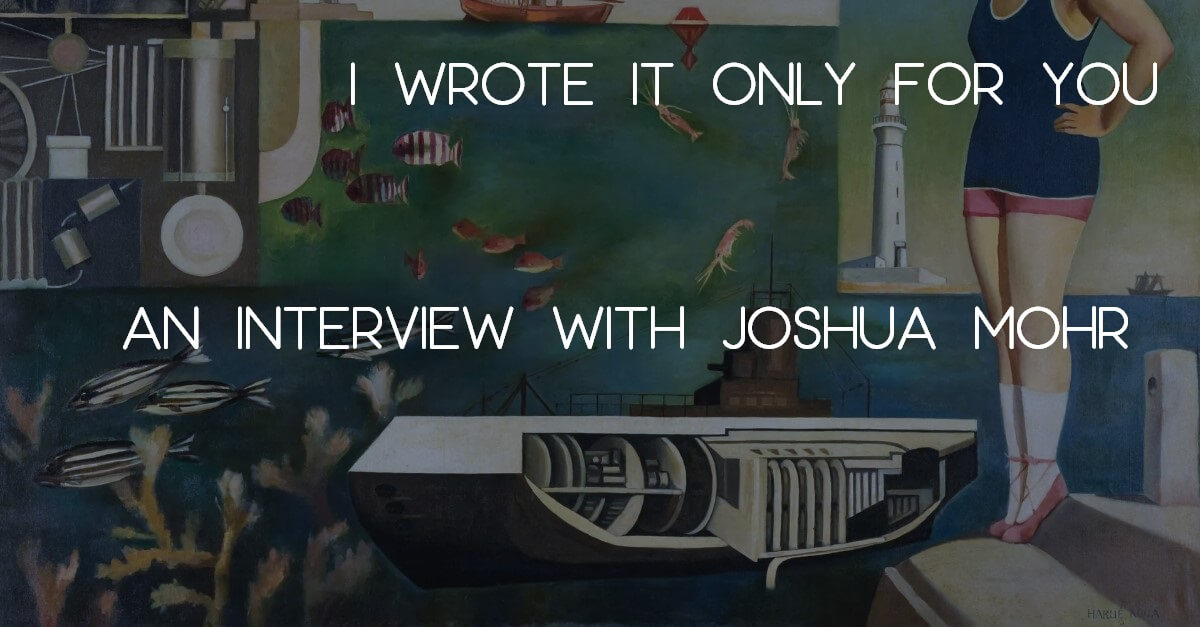 I WROTE IT ONLY FOR YOU: An Interview with Joshua Mohr