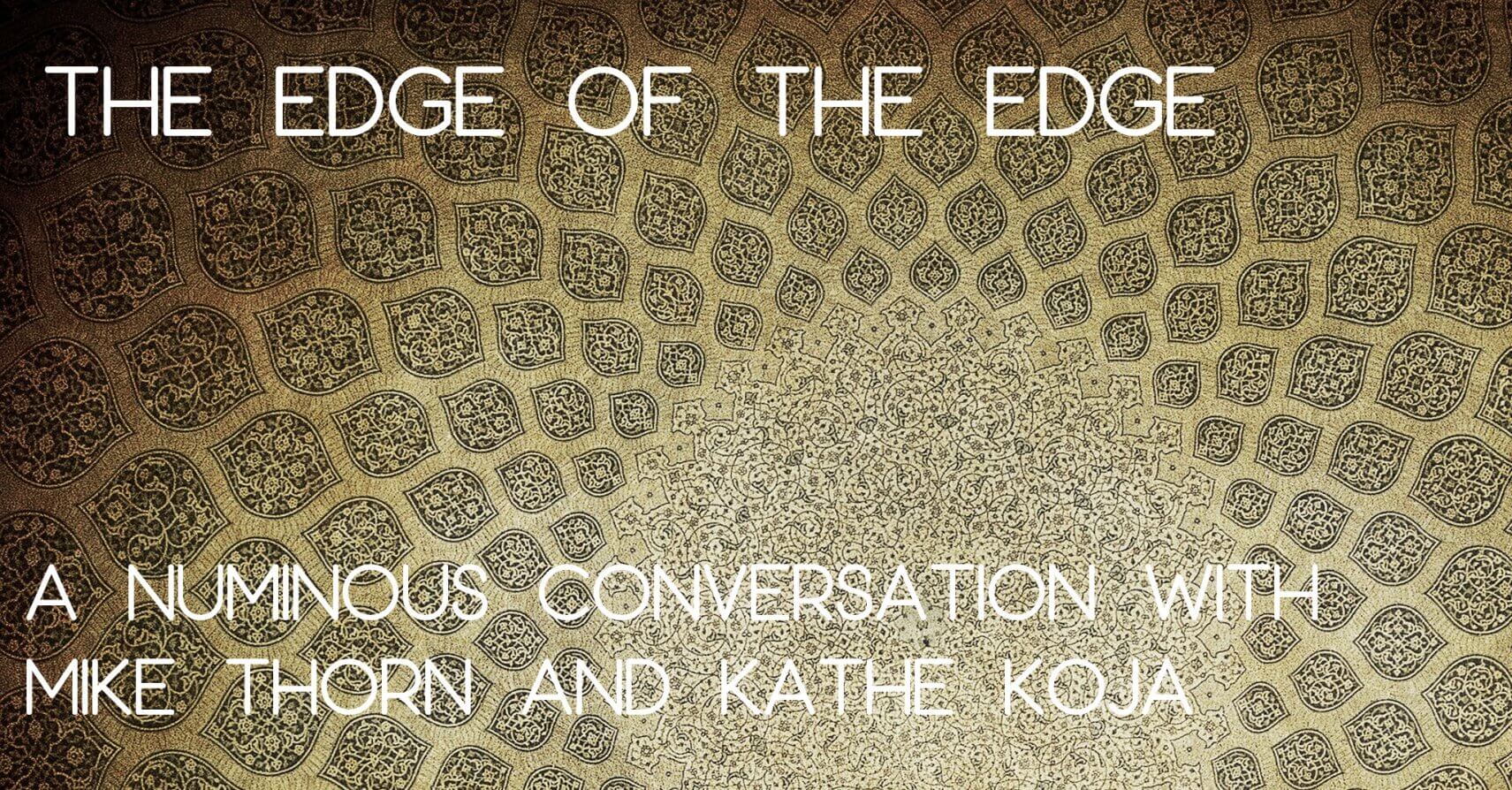 THE EDGE OF THE EDGE: A Numinous Conversation with Mike Thorn and Kathe Koja