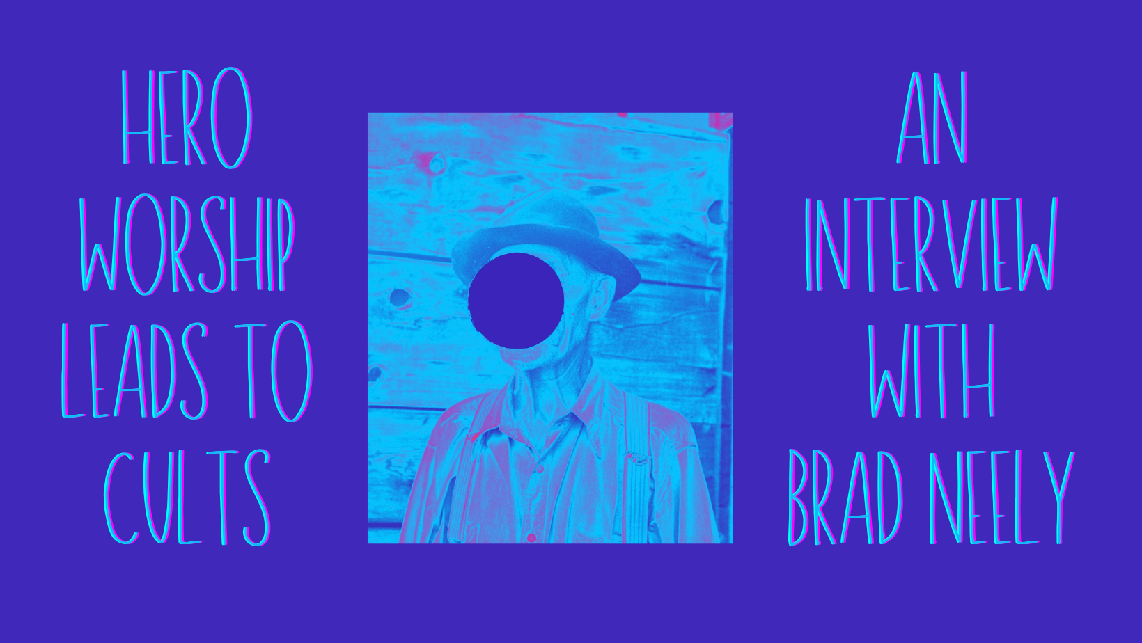 HERO WORSHIP LEADS TO CULTS An Interview with Brad Neely XRAY