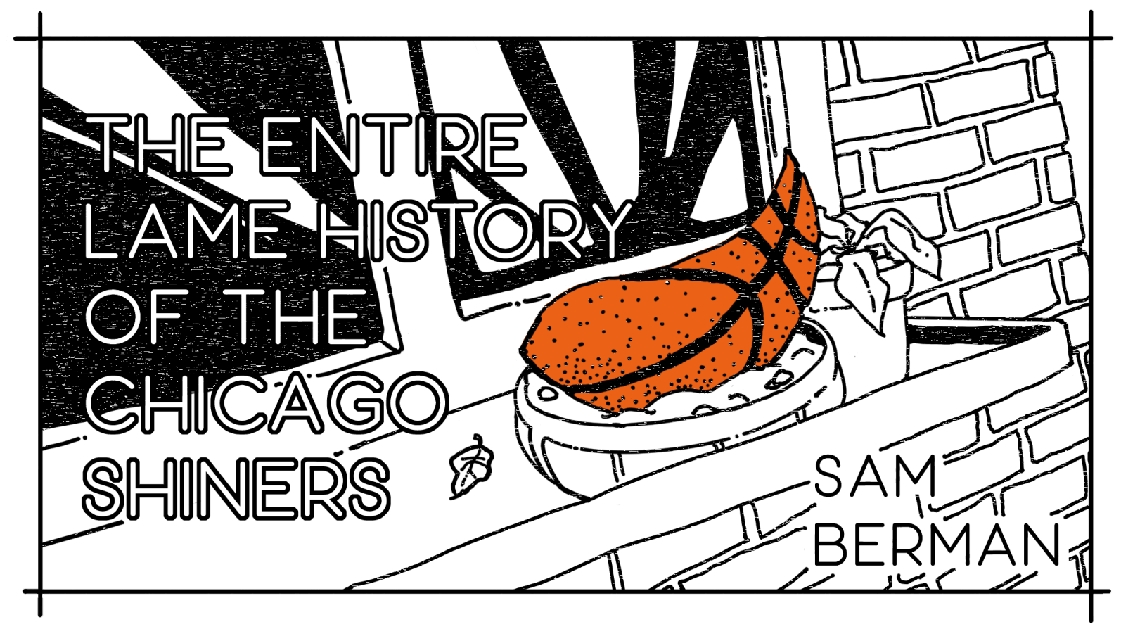 THE ENTIRE LAME HISTORY OF THE CHICAGO SHINERS by Sam Berman
