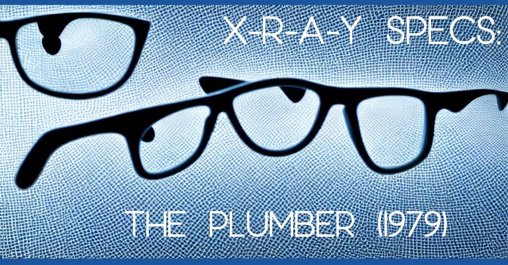 X-R-A-Y Specs: THE PLUMBER (1979)
