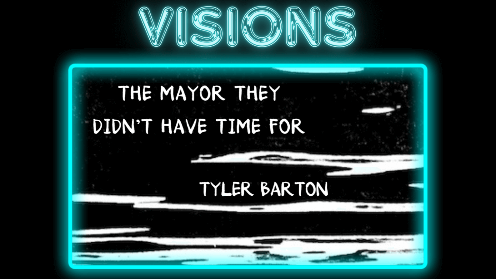 VISIONS: THE MAYOR THEY DIDN’T HAVE TIME FOR by Tyler Barton
