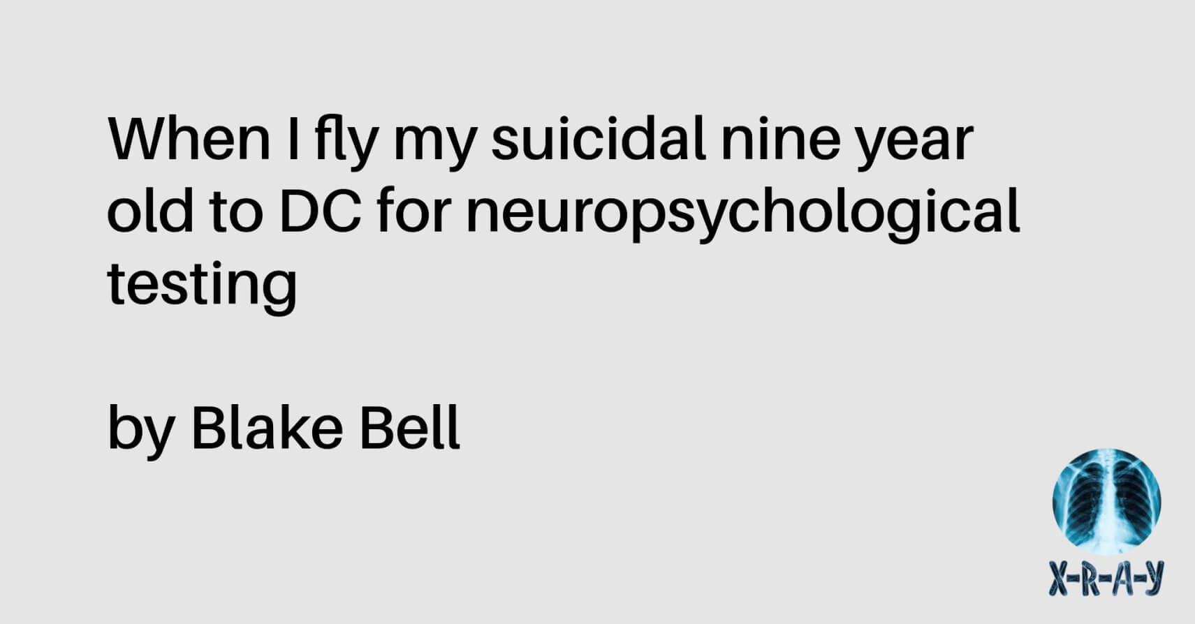 When I fly my suicidal nine year old to DC for neuropsychological testing by Blake Bell