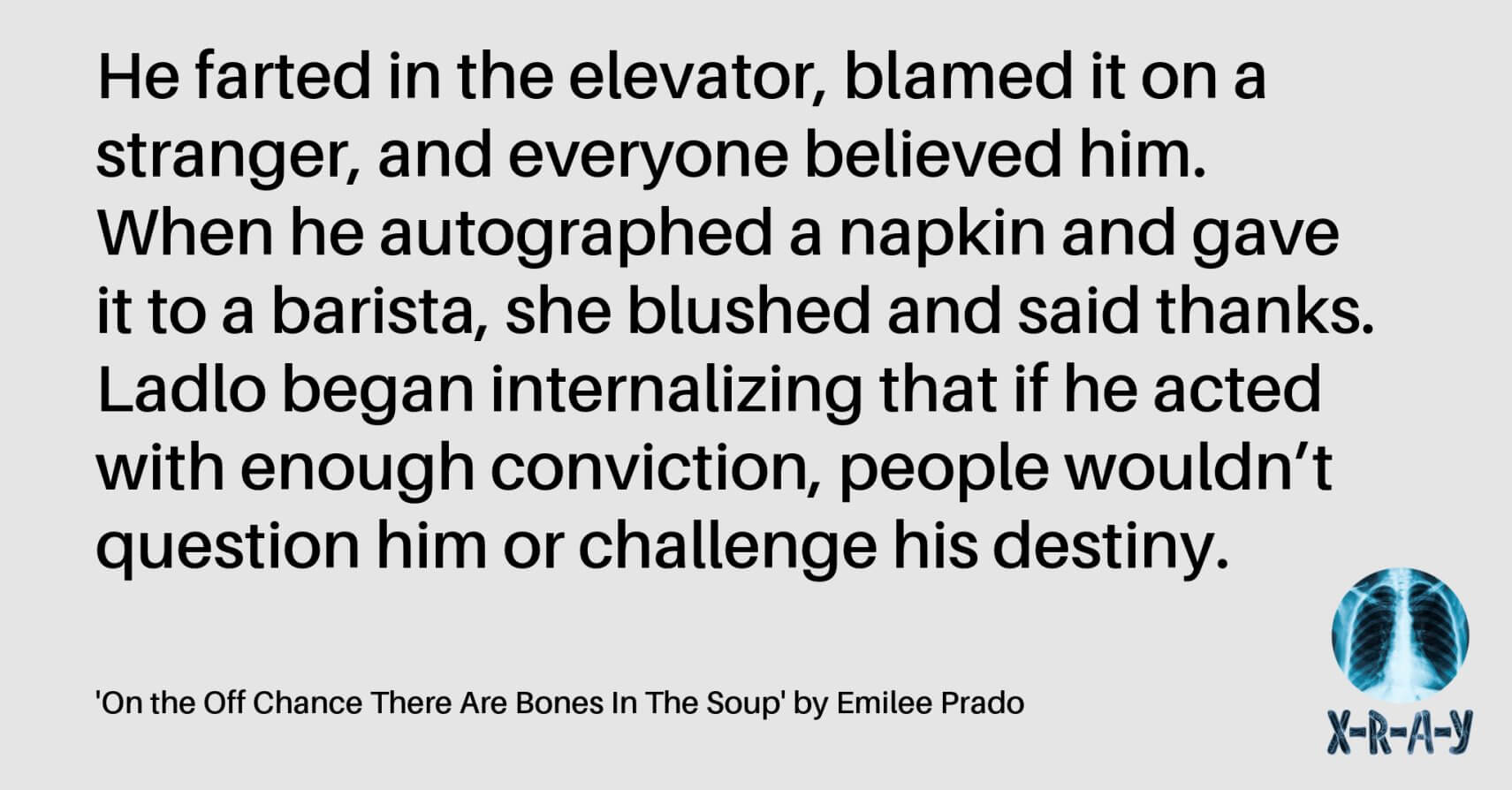 ON THE OFF CHANCE THERE ARE BONES IN THE SOUP by Emilee Prado