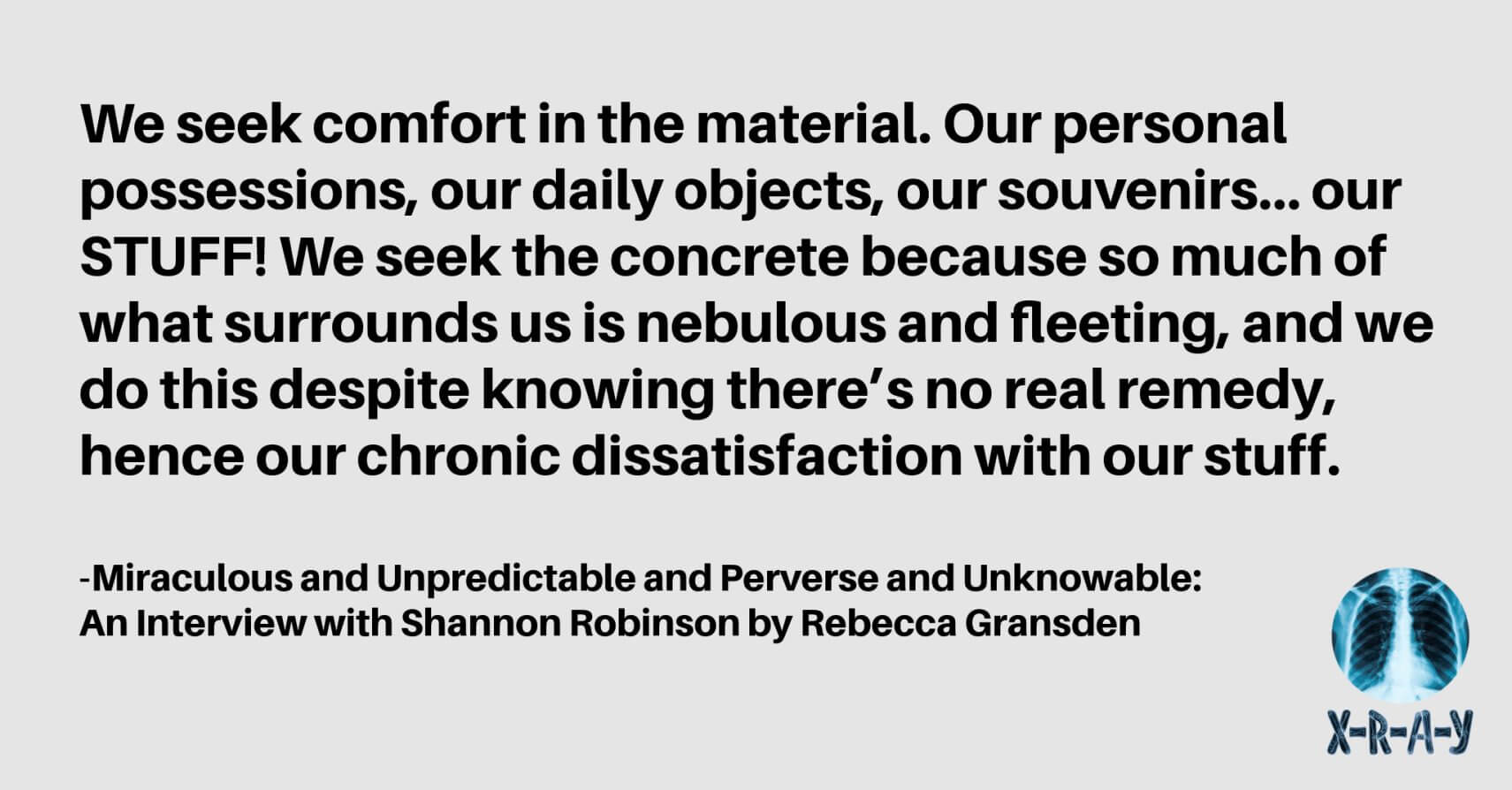 MIRACULOUS AND UNPREDICTABLE AND PERVERSE AND UNKNOWABLE: An Interview with Shannon Robinson by Rebecca Gransden