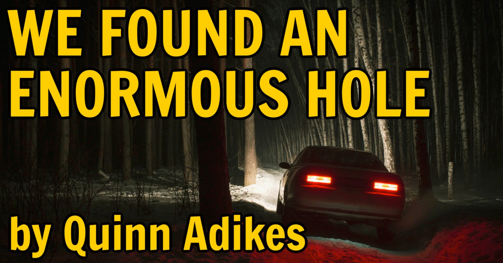 WE FOUND AN ENORMOUS HOLE by Quinn Adikes
