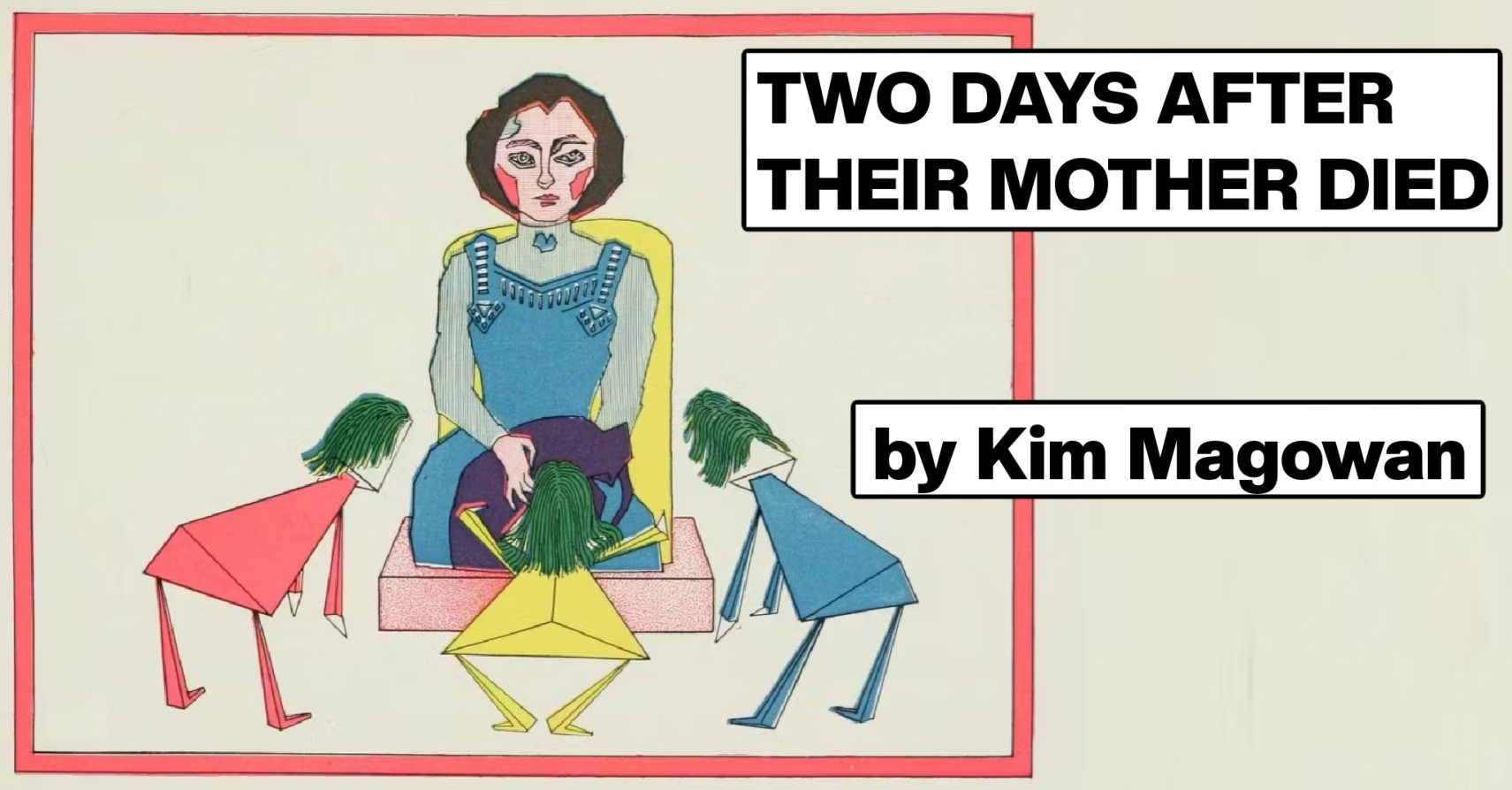 TWO DAYS AFTER THEIR MOTHER DIES by Kim Magowan