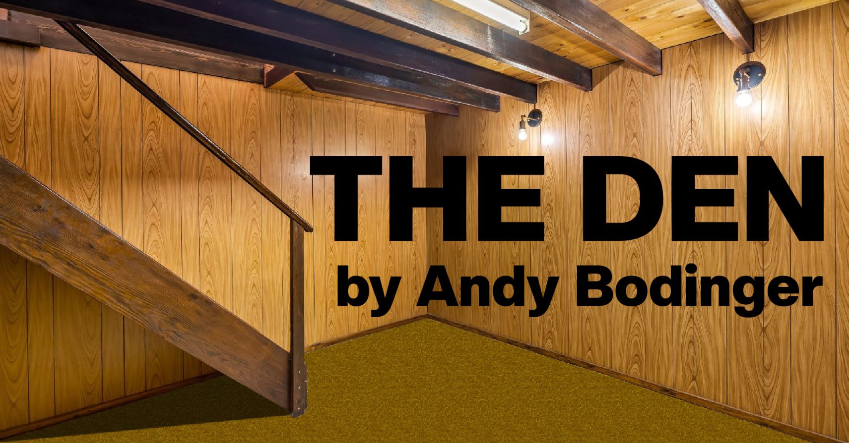 THE DEN by Andy Bodinger THE DEN by Andy Bodinger