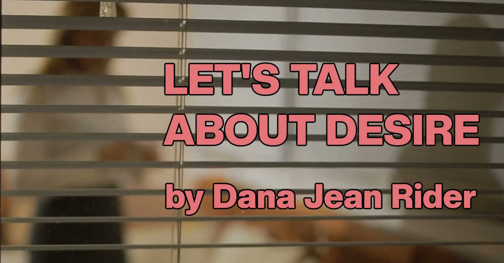 LET’S TALK ABOUT DESIRE by Dana Jean Rider