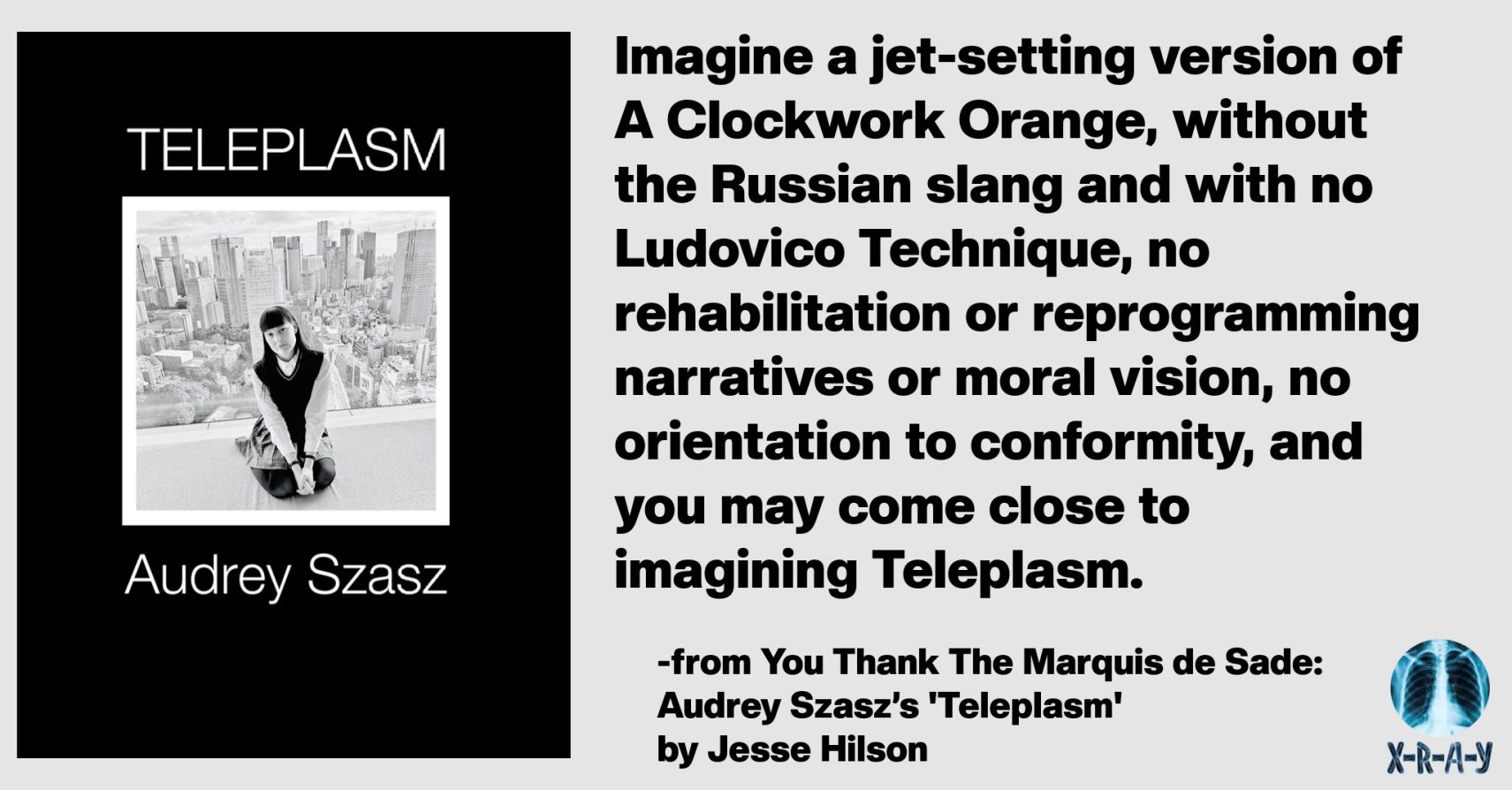 YOU THANK THE MARQUIS DE SADE: AUDREY SZASZ’S ‘TELEPLASM’ by Jesse Hilson