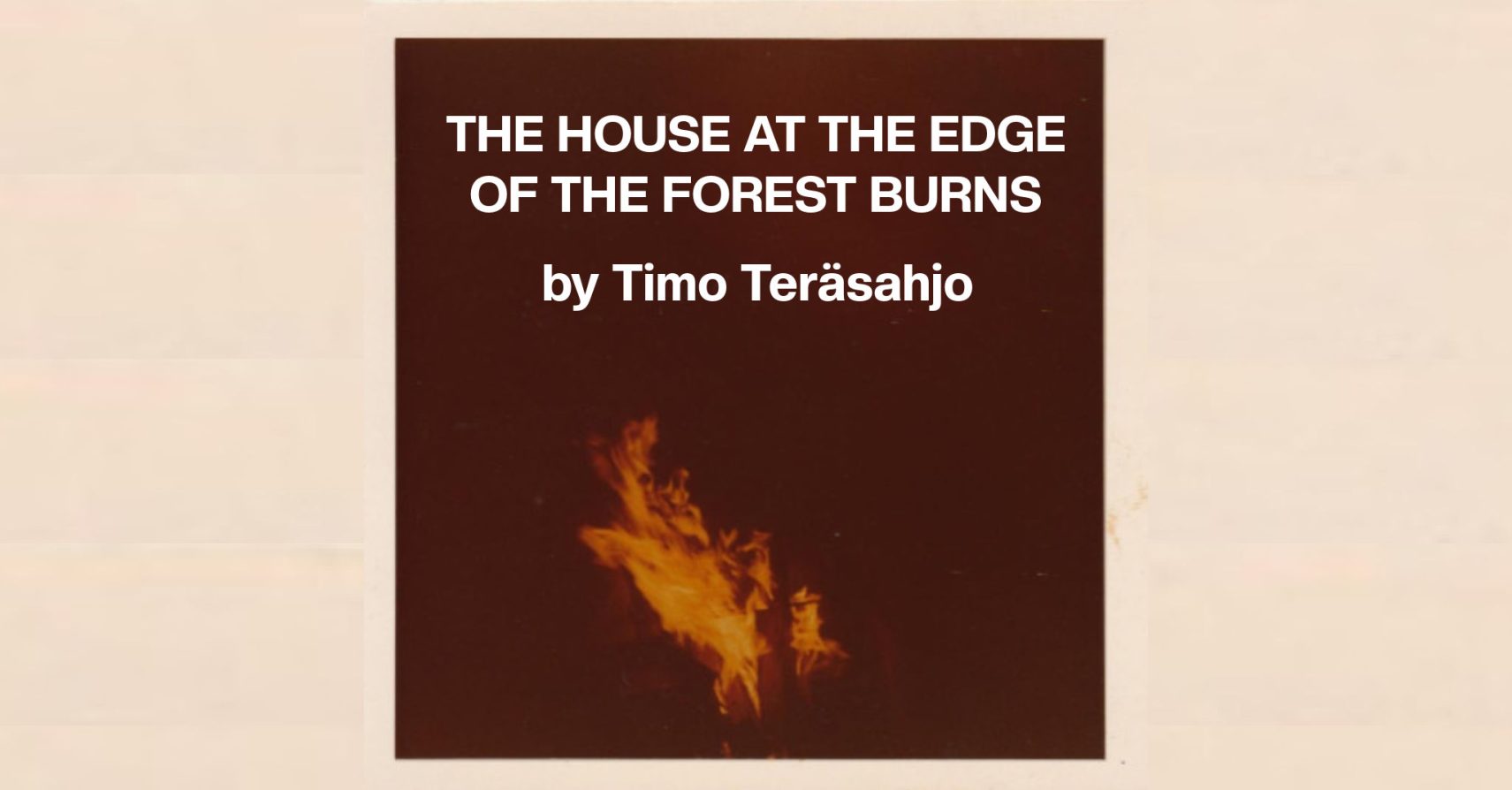 THE HOUSE AT THE EDGE OF THE FOREST BURNS by Timo Teräsahjo