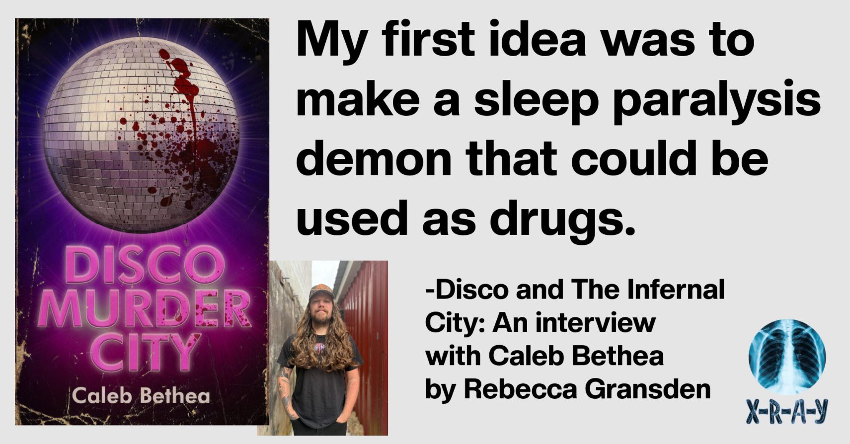 DISCO AND THE INFERNAL CITY: AN INTERVIEW WITH CALEB BETHEA by Rebecca Gransden DISCO AND THE INFERNAL CITY: AN INTERVIEW WITH CALEB BETHEA by Rebecca Gransden