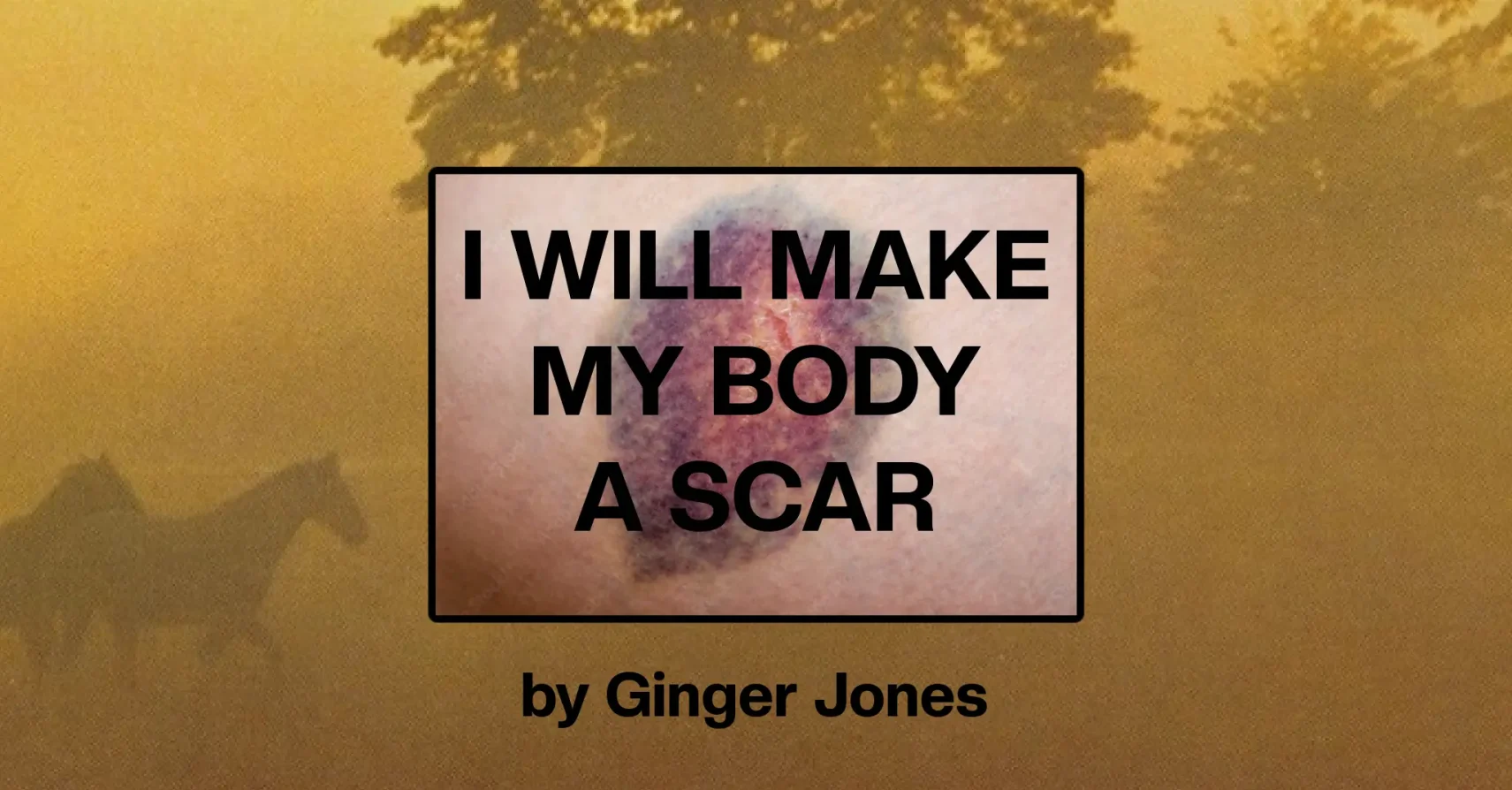 I Will Make My Body a Scar by Ginger Jones I Will Make My Body a Scar by Ginger Jones